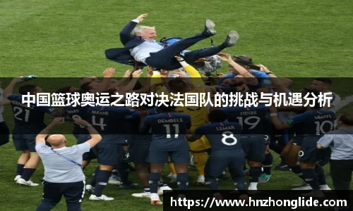 中国篮球奥运之路对决法国队的挑战与机遇分析